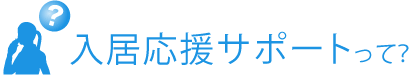 入居応援サポートって?