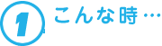 1.こんな時…